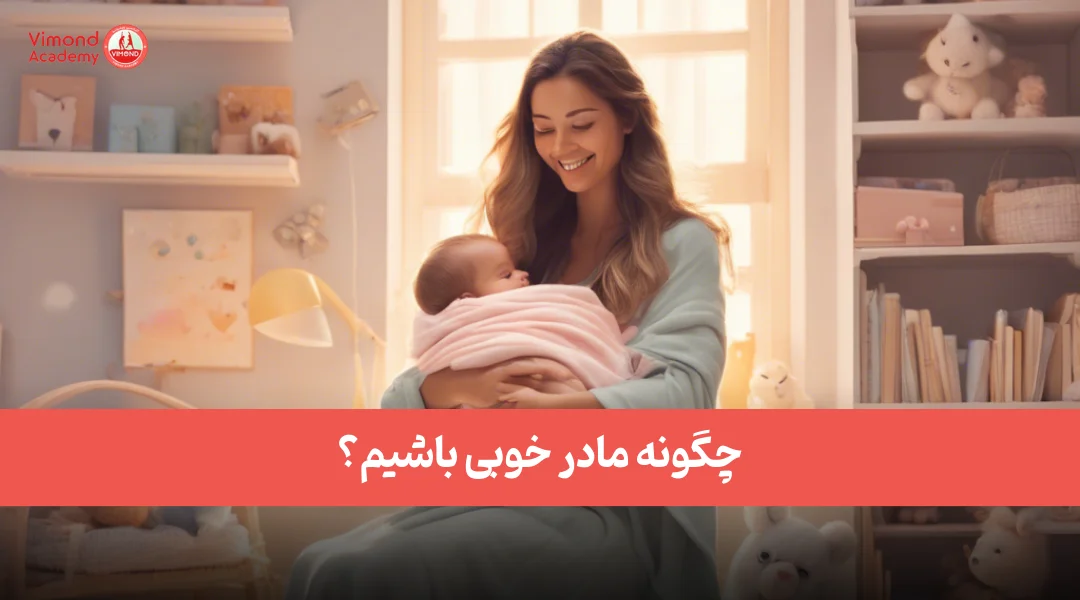 چگونه مادر خوبی باشیم؟