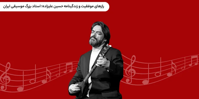 رازهای موفقیت و زندگینامه حسین علیزاده؛ استاد بزرگ موسیقی ایران