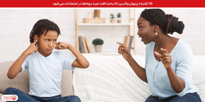 10 اشتباه پنهان والدین که باعث افت نمره بچه‌ها در امتحانات می‌شود