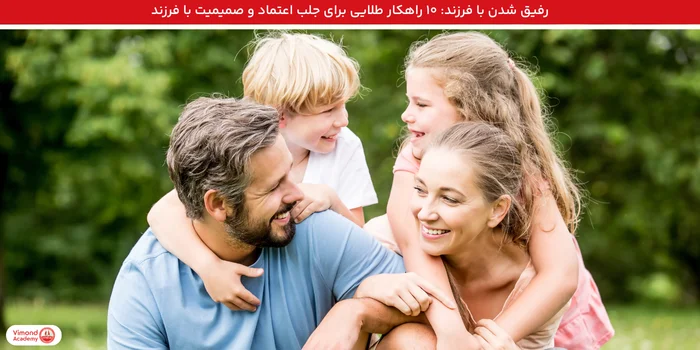 رفیق شدن با فرزند: ۱۰ راهکار طلایی برای جلب اعتماد و صمیمیت با فرزند