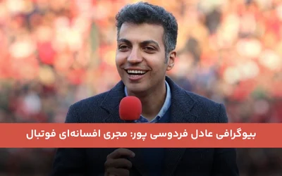 بیوگرافی عادل فردوسی پور: مجری افسانه‌ای فوتبال