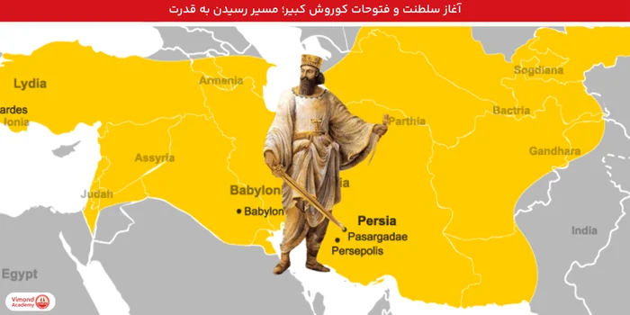 آغاز سلطنت و فتوحات کوروش کبیر؛ مسیر رسیدن به قدرت